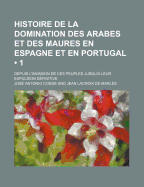 Histoire de la domination des Arabes et des Maures en Espagne et en Portugal, depuis l'invasion de ces peuples jusqu'a leur expulsion d?finitive. R?dig?e sur l'Histoire traduite de l'arabe en espagnol de Joseph Conde par M. de Marles; Tome 1 - Conde, Jos? Antonio