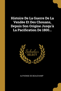 Histoire de la Guerre de la Vend?e Et Des Chouans, Depuis Son Origine Jusqu'? La Pacification de 1800, Vol. 2 (Classic Reprint)