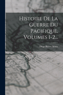 Histoire de La Guerre Du Pacifique, Volumes 1-2...