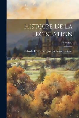 Histoire de la L?gislation; Volume 2 - Pastoret, Claude Emmanuel Joseph Pierre