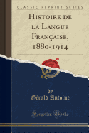 Histoire de la Langue Fran?aise, 1880-1914 (Classic Reprint)