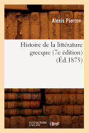 Histoire de la Littrature Grecque (7e dition) (d.1875)