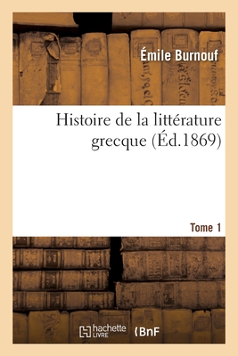 Histoire de la Litt?rature Grecque. Tome 1 - Burnouf, ?mile