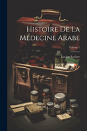 Histoire de la M?decine Arabe; Volume 1