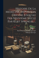 Histoire de la Medecine, Depuis Son Origine Jusqu'au Dix-Neuvieme Siecle Par Kurt Sprengel ...