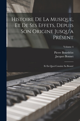 Histoire De La Musique, Et De Ses Effets, Depuis Son Origine Jusqu'a Prsent: Et En Quoi Consiste Sa Beaut; Volume 4 - Bourdelot, Pierre, and Bonnet, Jacques