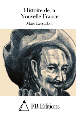 Histoire de la Nouvelle France - Fb Editions (Editor), and Lescarbot, Marc