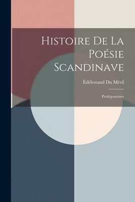 Histoire de la Po?sie Scandinave: Prol?gom?nes - M?ril, ?d?lestand Du