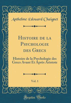 Histoire de la Psychologie Des Grecs, Vol. 1: Histoire de la Psychologie Des Grecs Avant Et Aprs Aristote (Classic Reprint) - Chaignet, Anthelme Edouard