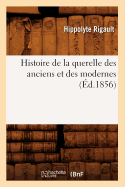 Histoire de la Querelle Des Anciens Et Des Modernes (?d.1856)
