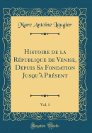 Histoire de la Rpublique de Venise, Depuis Sa Fondation Jusqu' Prsent, Vol. 1 (Classic Reprint)