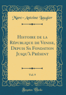 Histoire de la Rpublique de Venise, Depuis Sa Fondation Jusqu' Prsent, Vol. 9 (Classic Reprint)