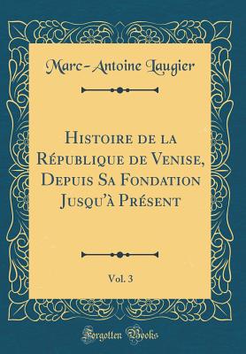 Histoire de la R?publique de Venise, Depuis Sa Fondation Jusqu'? Pr?sent, Vol. 5 (Classic Reprint) - Laugier, Marc-Antoine