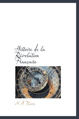 Histoire de La R Volution Fran Aise - Thiers, M A