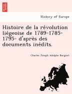 Histoire de la re volution lie geoise de 1789-1785-1795- d'apres des documents ine dits.