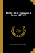 Histoire de la Reformation a Dieppe, 1557-1657