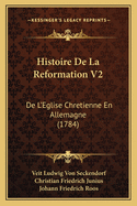 Histoire De La Reformation V2: De L'Eglise Chretienne En Allemagne (1784)