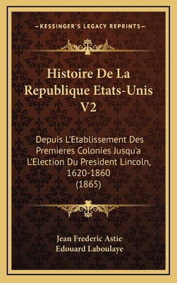 Histoire de La Republique Etats-Unis V2: Depuis L'Etablissement Des ...
