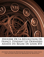 Histoire de La Rvolution de France, Pendant Les Dernires Annes Du Rgne de Louis XVI