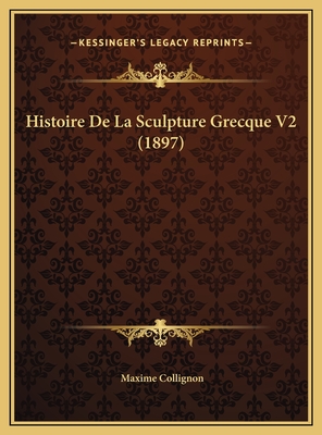 Histoire de La Sculpture Grecque V2 (1897) - Collignon, Maxime