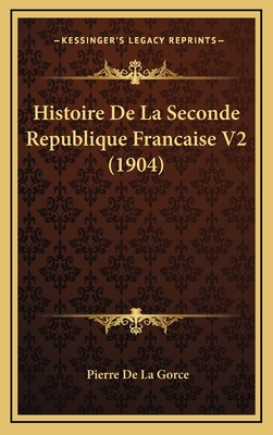 Histoire de La Seconde Republique Francaise V2 (1904) - De La Gorce, Pierre