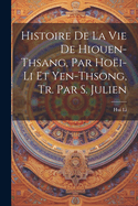 Histoire de La Vie de Hiouen-Thsang, Par Hoei-Li Et Yen-Thsong, Tr. Par S. Julien