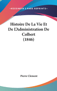 Histoire de La Vie Et de L'Administration de Colbert (1846)