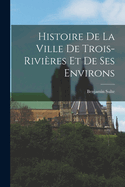 Histoire de la ville de Trois-Rivires et de ses environs