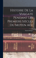 Histoire De La Vulgate Pendant Les Premiers Sicles Du Moyen Age