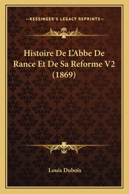 Histoire de L'Abbe de Rance Et de Sa Reforme V2 (1869) - DuBois, Louis