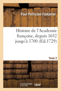 Histoire de l'Academie Franoise. Tome 2. Depuis 1652 Jusqu' 1700