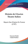 Histoire de L'Ancien Theatre Italien: Depuis Son Origine En France (1767)