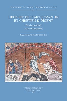 Histoire de L'Art Byzantin Et Chretien D'Orient: Deuxieme Edition Revue Et Augmentee - LaFontaine-Dosogne, J