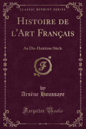 Histoire de l'Art Fran?ais: Au Dix-Huiti?me Si?cle (Classic Reprint)