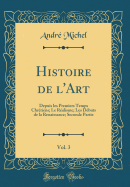 Histoire de L'Art, Vol. 3: Depuis Les Premiers Temps Chr?tiens; Le R?alisme; Les D?buts de la Renaissance; Seconde Partie (Classic Reprint)