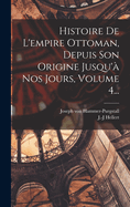 Histoire de L'Empire Ottoman, Depuis Son Origine Jusqu'a Nos Jours, Volume 4...