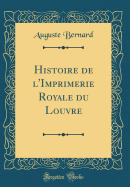 Histoire de l'Imprimerie Royale Du Louvre (Classic Reprint)