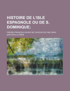 Histoire de L'Isle Espagnole Ou de S. Dominique