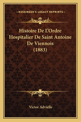 Histoire de L'Ordre Hospitalier de Saint Antoine de Viennois (1883) - Advielle, Victor