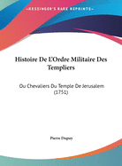 Histoire De L'Ordre Militaire Des Templiers: Ou Chevaliers Du Temple De Jerusalem (1751)