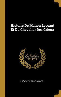 Histoire de Manon Lescaut Et Du Chevalier Des Grieux - Pr?vost, and Jannet, Pierre