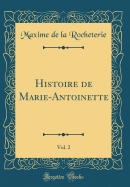 Histoire de Marie-Antoinette, Vol. 2 (Classic Reprint)