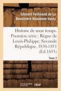 Histoire de Mon Temps. Premire Srie: Rgne de Louis-Philippe, Seconde Rpublique, 1830-51 T. 2