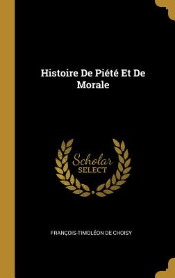 Histoire de Pi?t? Et de Morale - Choisy, Fran?ois-Timol?on de