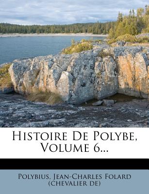 Histoire de Polybe, Volume 6... - Polybius (Creator), and Jean-Charles Folard (Chevalier De) (Creator)