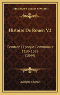 Histoire de Rouen V2: Pendant L'Epoque Communale 1150-1382 (1844)