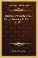 Histoire De Sainte Cecile Vierge Romaine Et Martyre (1853)