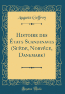 Histoire Des tats Scandinaves (Sude, Norvge, Danemark) (Classic Reprint)