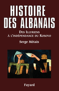 Histoire des Albanais: Des Illyriens  l?indpendance du Kosovo