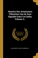 Histoire Des Aventuriers Flibustiers Qui Se Sont Signals Dans Les Indes, Volume 3...